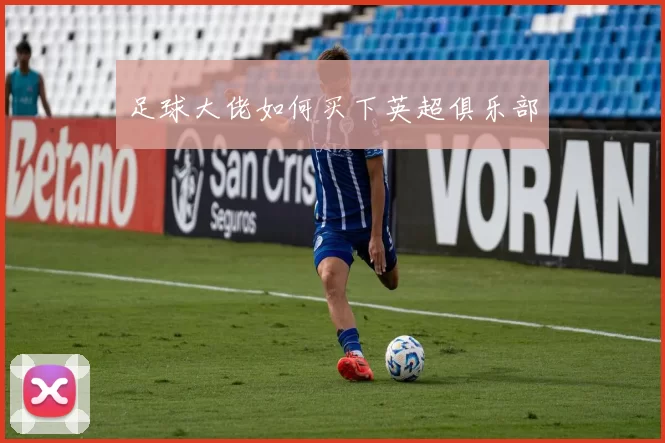 足球大佬如何买下英超俱乐部