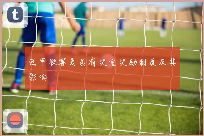 西甲联赛是否有奖金奖励制度及其影响
