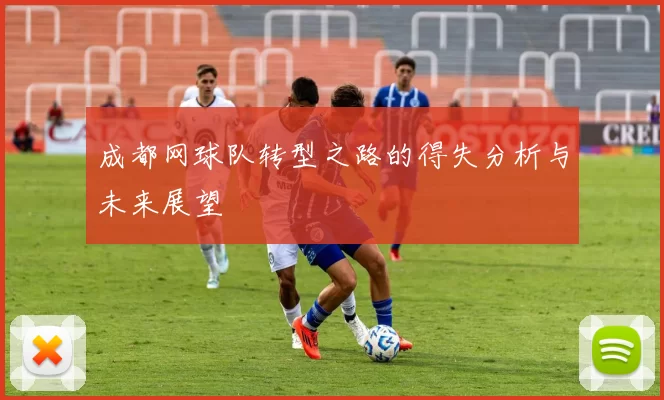 成都网球队转型之路的得失分析与未来展望