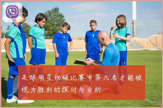 足球明星切磋比赛中第几名才能被视为胜利的探讨与分析