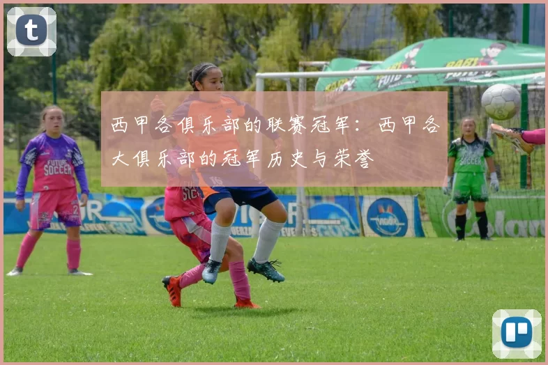 西甲各俱乐部的联赛冠军：西甲各大俱乐部的冠军历史与荣誉