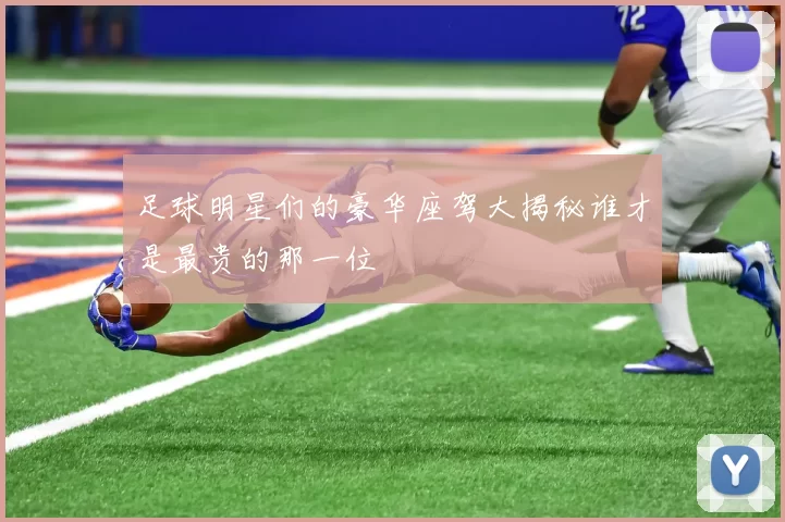 足球明星们的豪华座驾大揭秘谁才是最贵的那一位