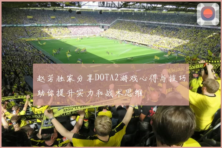 赵芳独家分享DOTA2游戏心得与技巧助你提升实力和战术思维