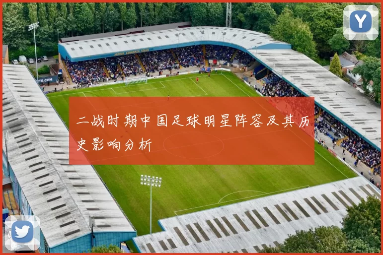 二战时期中国足球明星阵容及其历史影响分析