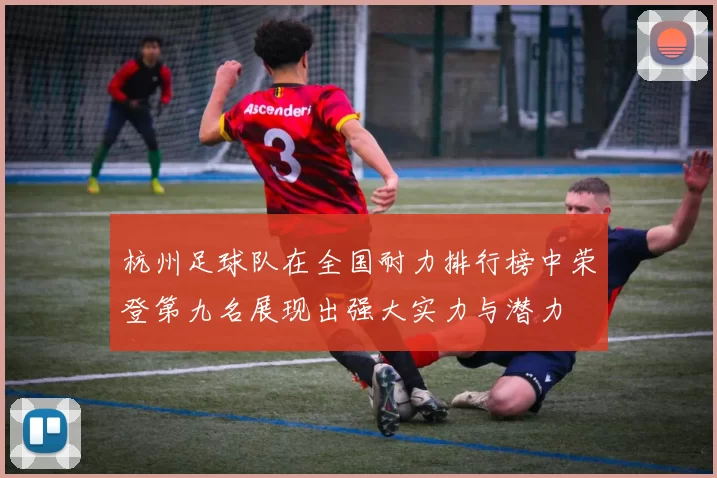 杭州足球队在全国耐力排行榜中荣登第九名展现出强大实力与潜力