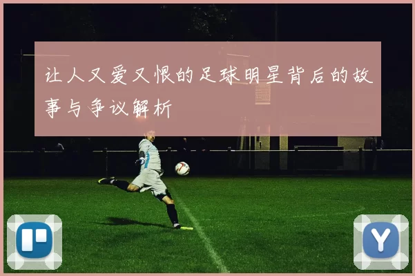 让人又爱又恨的足球明星背后的故事与争议解析