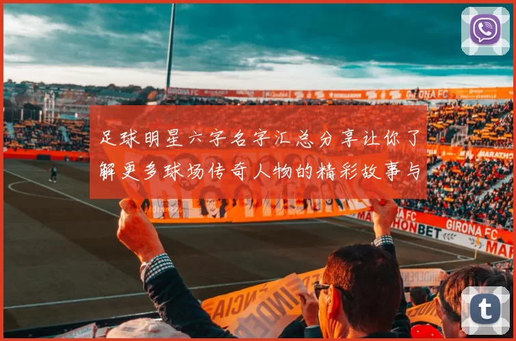 足球明星六字名字汇总分享让你了解更多球场传奇人物的精彩故事与成就