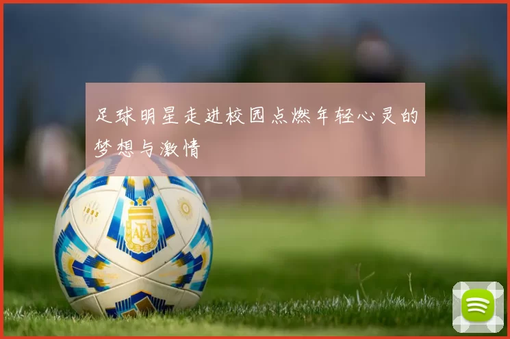 足球明星走进校园点燃年轻心灵的梦想与激情