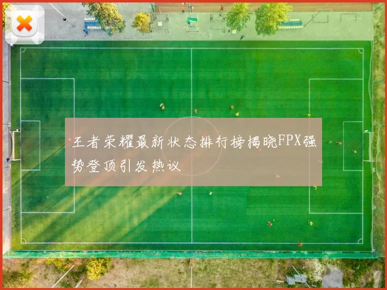 王者荣耀最新状态排行榜揭晓FPX强势登顶引发热议