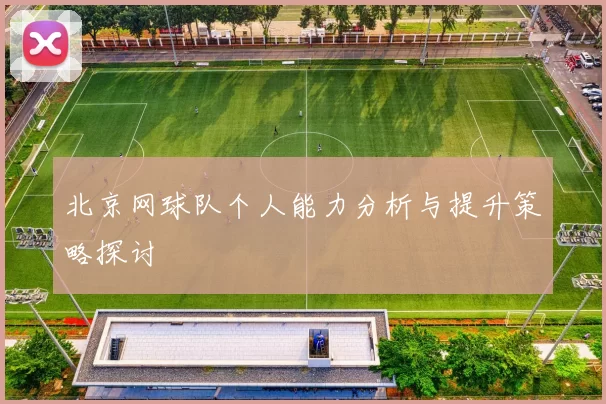 北京网球队个人能力分析与提升策略探讨