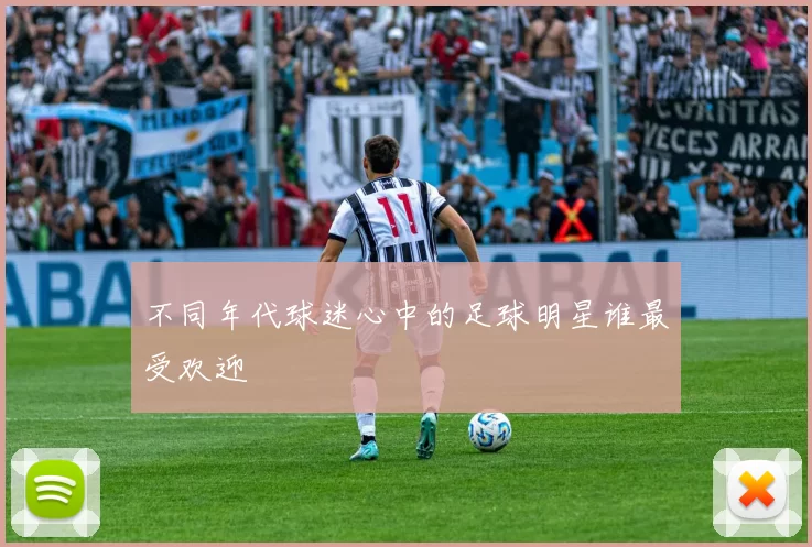 不同年代球迷心中的足球明星谁最受欢迎