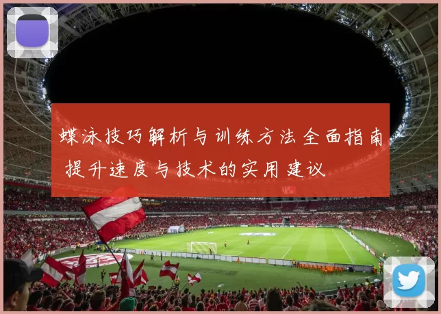 蝶泳技巧解析与训练方法全面指南 提升速度与技术的实用建议