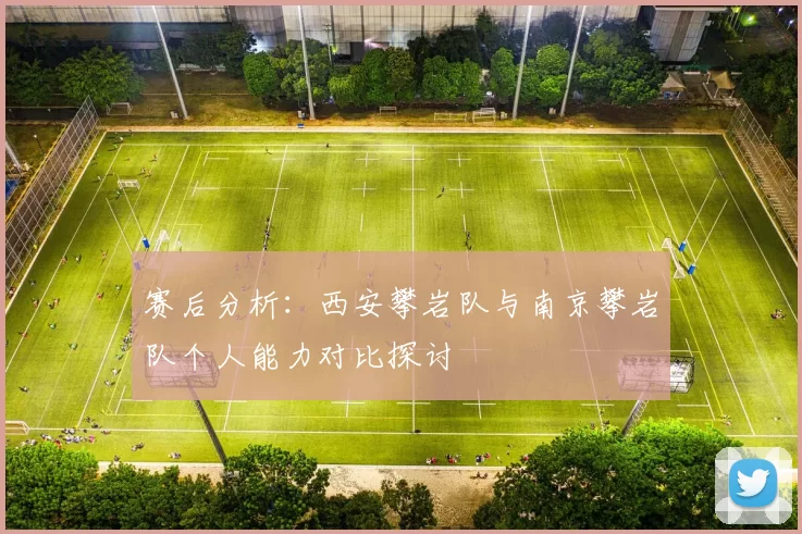 赛后分析：西安攀岩队与南京攀岩队个人能力对比探讨