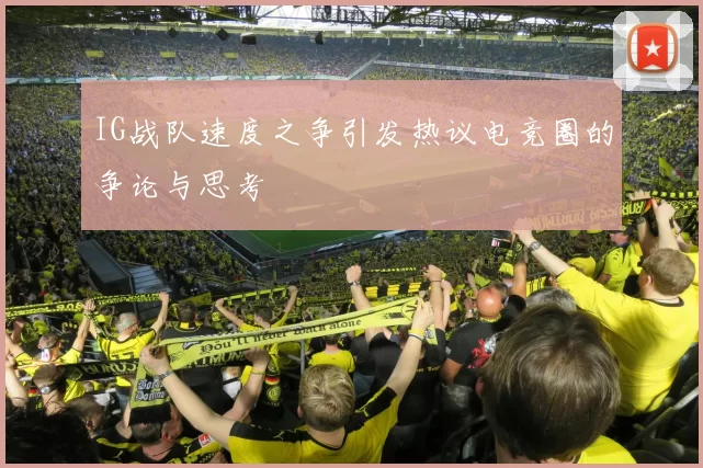 IG战队速度之争引发热议电竞圈的争论与思考